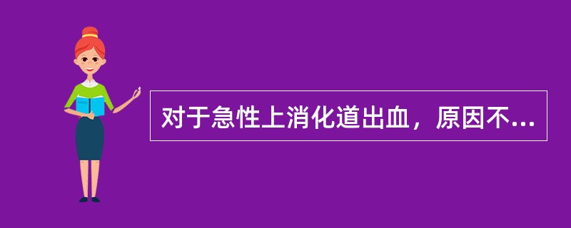 对于急性上消化道出血，原因不明时，一般主张（　　）。