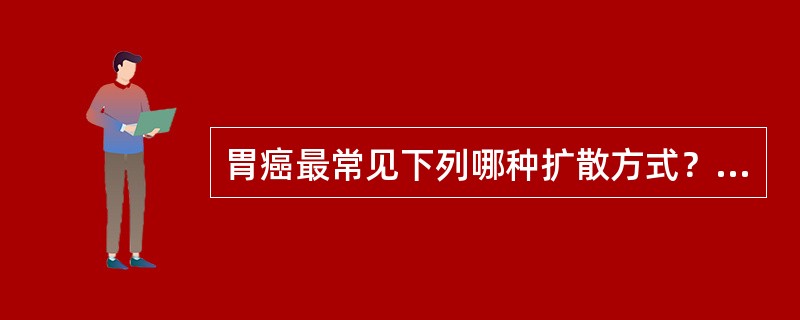 胃癌最常见下列哪种扩散方式？（　　）