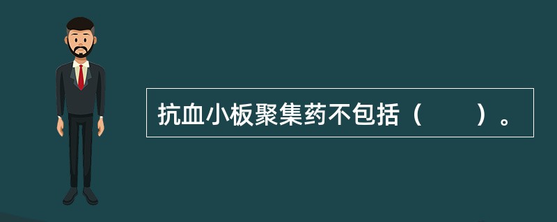 抗血小板聚集药不包括（　　）。