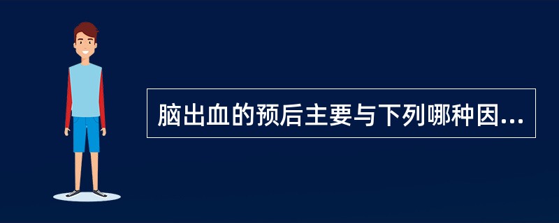脑出血的预后主要与下列哪种因素有关（　　）。