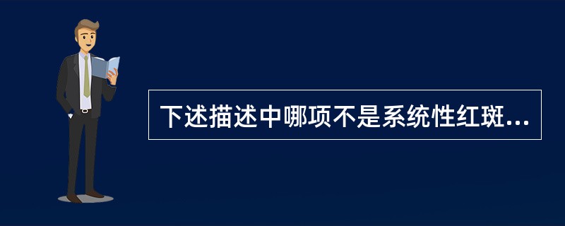 下述描述中哪项不是系统性红斑狼疮的典型临床表现？（　　）