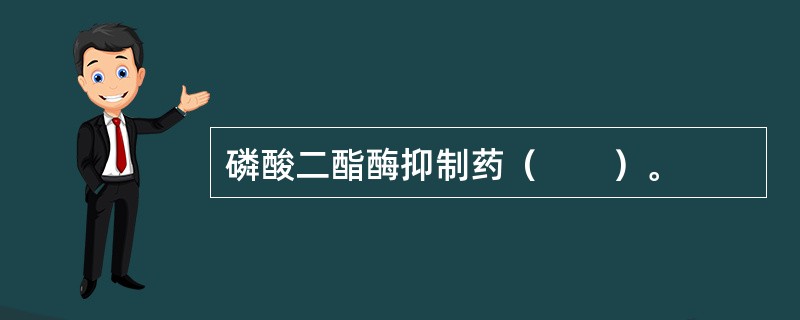 磷酸二酯酶抑制药（　　）。