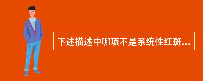 下述描述中哪项不是系统性红斑狼疮的典型临床表现？（　　）