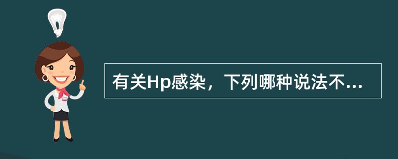 有关Hp感染，下列哪种说法不正确？（　　）