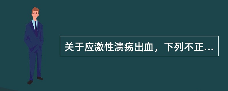 关于应激性溃疡出血，下列不正确的是（　　）。