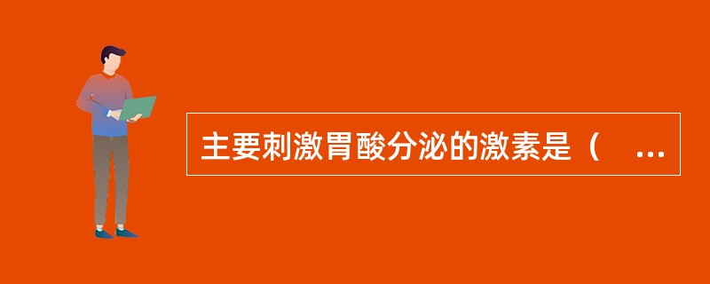 主要刺激胃酸分泌的激素是（　　）。