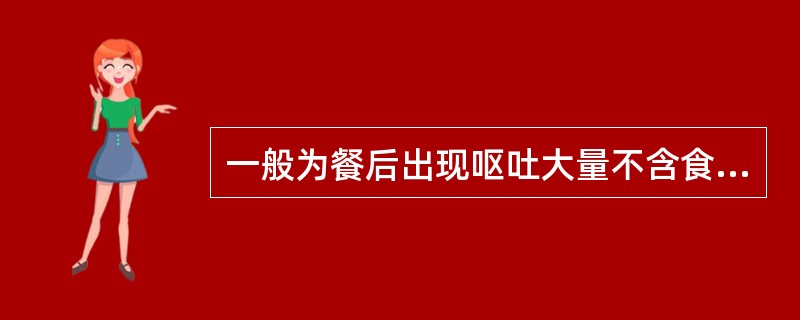 一般为餐后出现呕吐大量不含食物的胆汁（　　）。