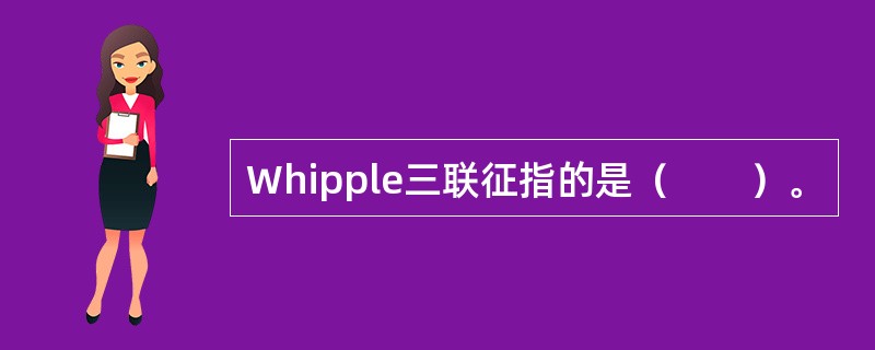 Whipple三联征指的是（　　）。