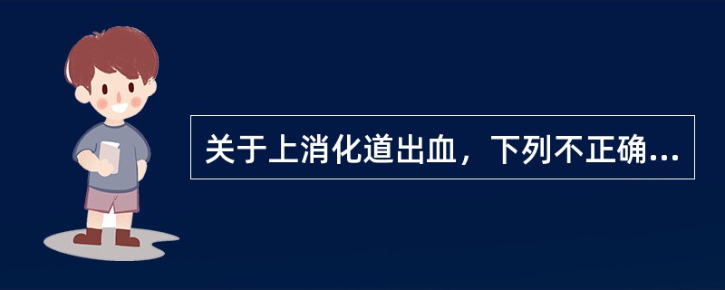 关于上消化道出血，下列不正确的是（　　）。