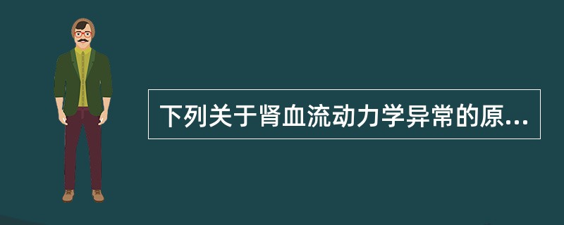 下列关于肾血流动力学异常的原因哪项是不正确的？（　　）