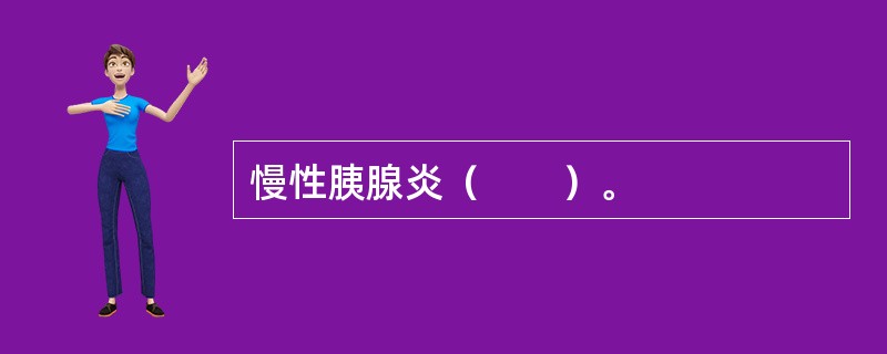 慢性胰腺炎（　　）。