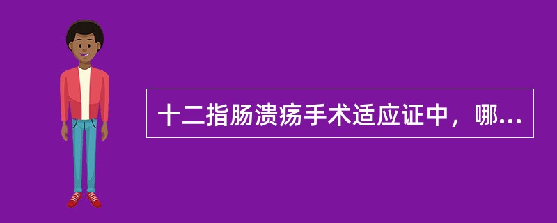 十二指肠溃疡手术适应证中，哪项不恰当？（　　）