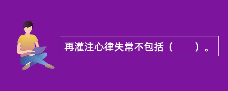 再灌注心律失常不包括（　　）。