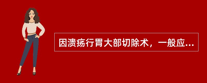 因溃疡行胃大部切除术，一般应切除的胃容积为（　　）。