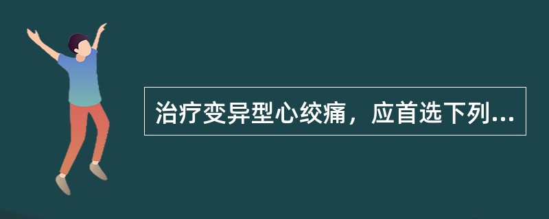 治疗变异型心绞痛，应首选下列哪种药物？（　　）