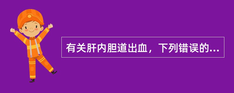 有关肝内胆道出血，下列错误的是（　　）。