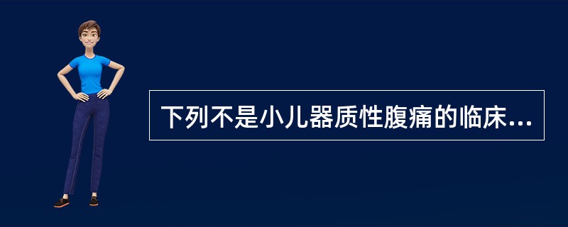 下列不是小儿器质性腹痛的临床表现的是（　　）。