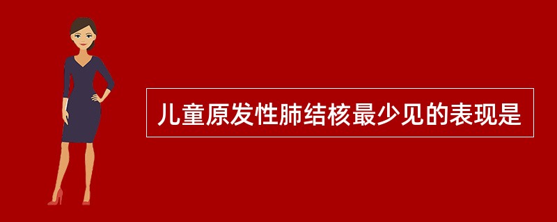 儿童原发性肺结核最少见的表现是