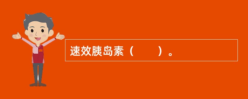 速效胰岛素（　　）。