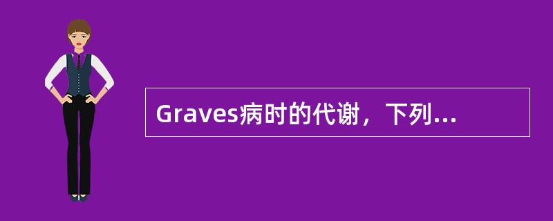 Graves病时的代谢，下列哪项不正确？（　　）