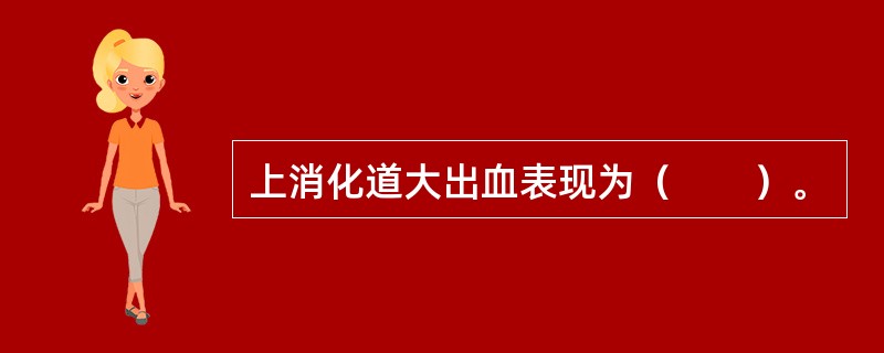 上消化道大出血表现为（　　）。