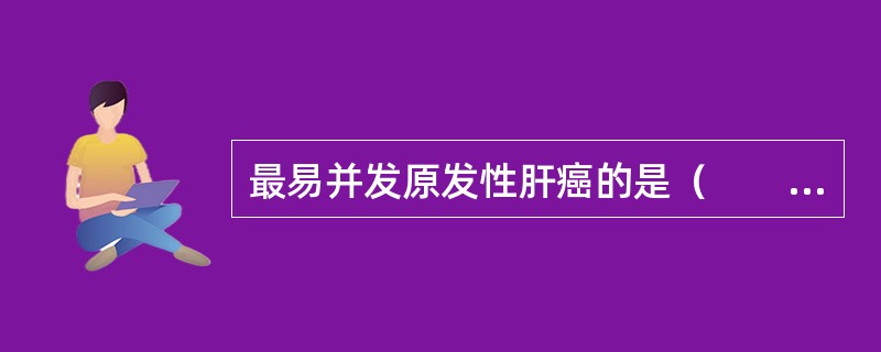 最易并发原发性肝癌的是（　　）。