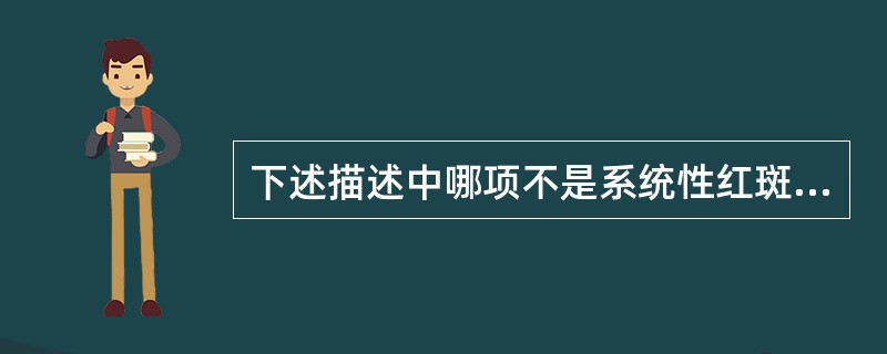 下述描述中哪项不是系统性红斑狼疮的典型临床表现？（　　）