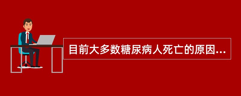 目前大多数糖尿病人死亡的原因为（　　）。