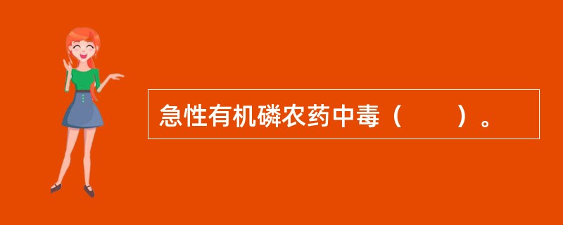 急性有机磷农药中毒（　　）。