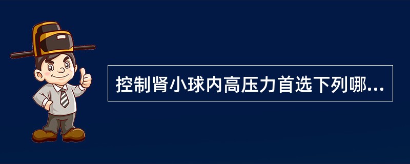 控制肾小球内高压力首选下列哪种药物？（　　）