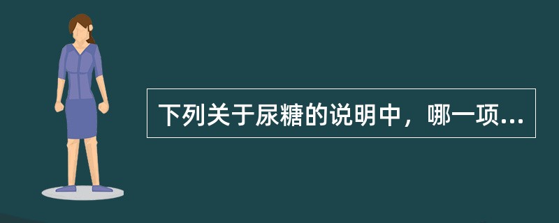 下列关于尿糖的说明中，哪一项是正确的？（　　）