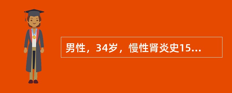 男性，34岁，慢性肾炎史15年，近半年来有恶心、少尿、皮肤瘙痒等状，进行性加重，体检：贫血貌、浮肿，血压24/14kPa（180/105mmHg）、心界向左下扩大，心律齐，闻及心包摩擦音，血红蛋白35