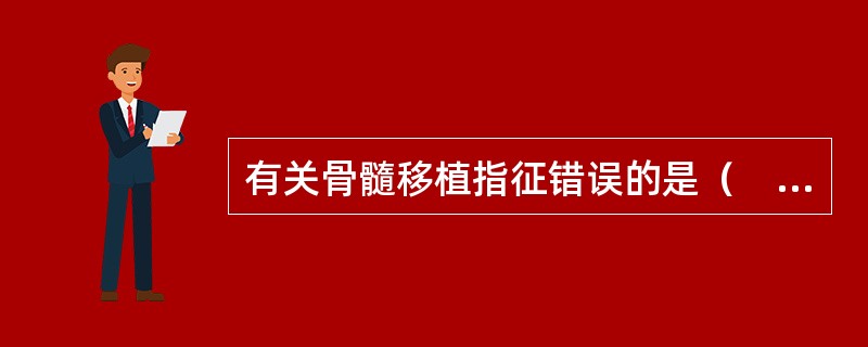 有关骨髓移植指征错误的是（　　）。