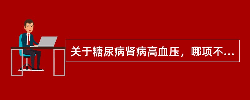 关于糖尿病肾病高血压，哪项不正确？（　　）