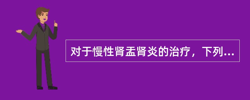 对于慢性肾盂肾炎的治疗，下列哪项是错误的？（　　）