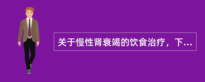 关于慢性肾衰竭的饮食治疗，下列说法错误的是（　　）。