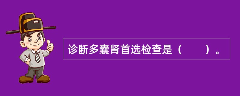 诊断多囊肾首选检查是（　　）。
