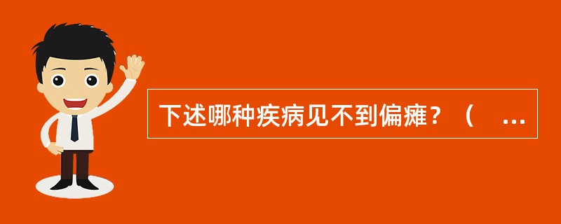 下述哪种疾病见不到偏瘫？（　　）