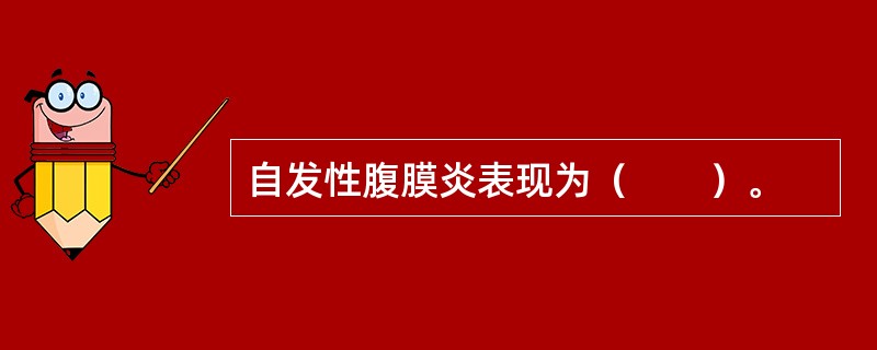 自发性腹膜炎表现为（　　）。