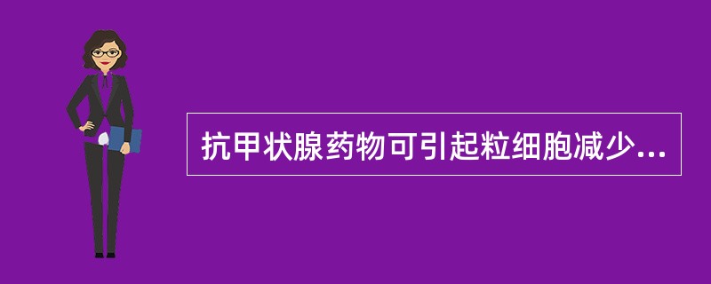 抗甲状腺药物可引起粒细胞减少，甚至缺乏，下列哪项概念是错误的？（　　）