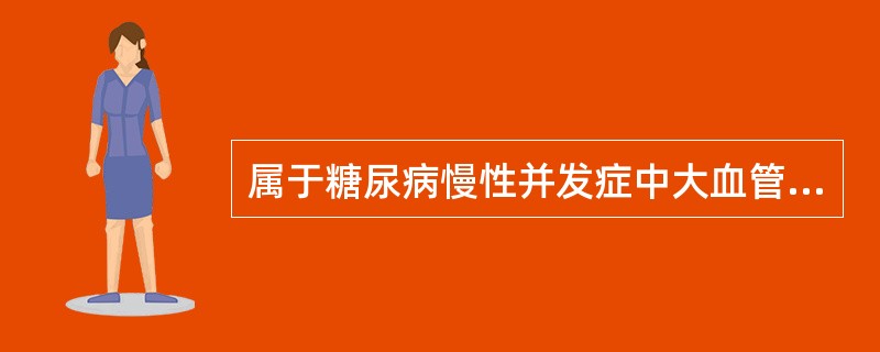 属于糖尿病慢性并发症中大血管病变的是（　　）。