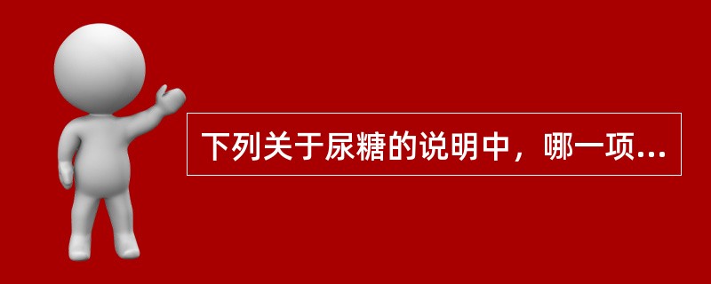 下列关于尿糖的说明中，哪一项是正确的？（　　）