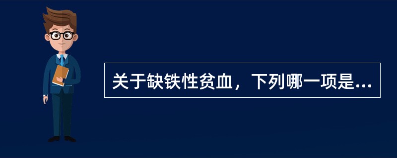 关于缺铁性贫血，下列哪一项是对的？（　　）