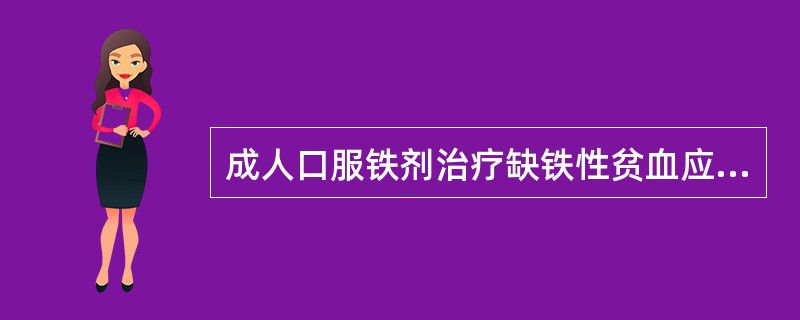 成人口服铁剂治疗缺铁性贫血应（　　）。