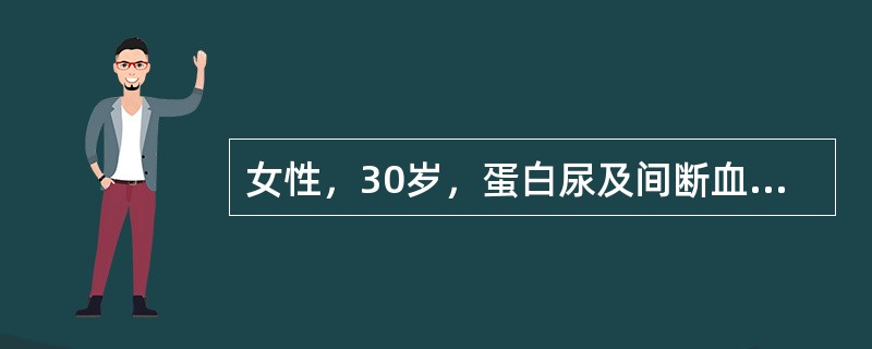 女性，30岁，蛋白尿及间断血尿12年，2天前感冒后，出现肉眼血尿。血压146/94mmHg，尿蛋白++++（5/d），尿沉渣满视野变形性RBG/HP，肾功能正常，血Alb20/L，Hb70/L，ANA