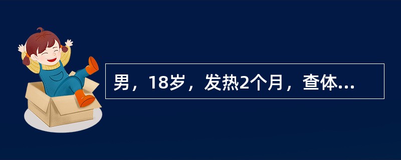 男，18岁，发热2个月，查体：颈部及腋下淋巴结肿大，肝肋下2cm，脾肋下3cm，皮肤出血点。血红蛋白76g/L，白细胞7.2×109/L，血小板65×109/L。入院后给予VDP方案治疗，症状缓解，体