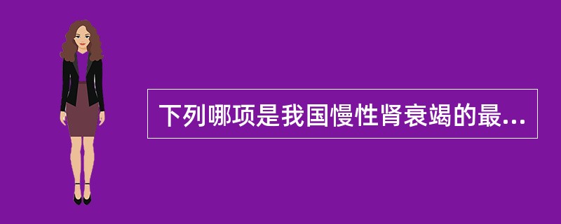 下列哪项是我国慢性肾衰竭的最常见病因？（　　）