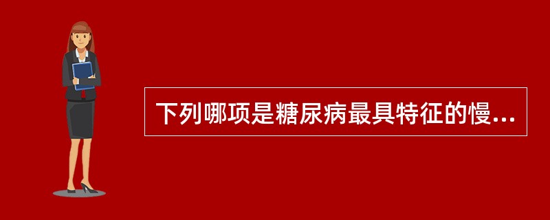 下列哪项是糖尿病最具特征的慢性并发症？（　　）