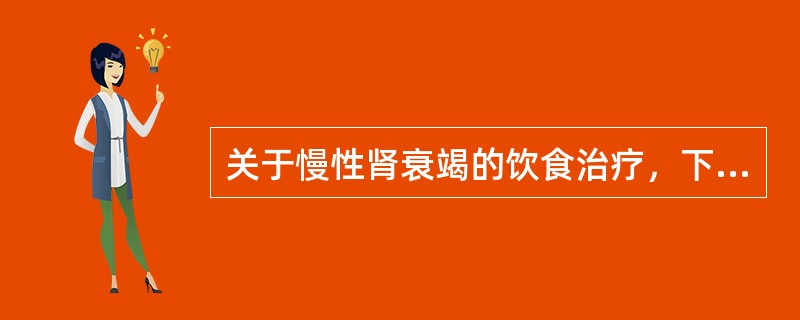 关于慢性肾衰竭的饮食治疗，下列说法错误的是（　　）。