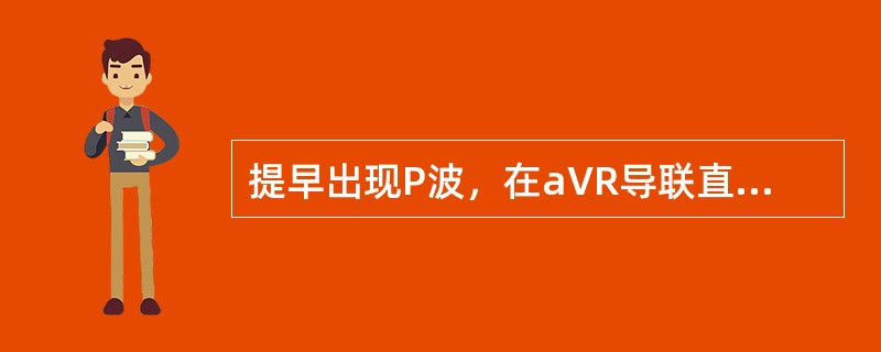 提早出现P波，在aVR导联直立，Ⅱ、Ⅲ、aVF导联倒置，PR＜0.12s，QRS形态正常（　　）。